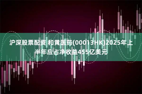 沪深股票配资 和黄医药(00013HK)2025年上半年应占净收益455亿美元